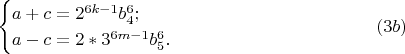 $$
\begin{cases}
{a+c=2^{6k-1}b_4^{6} ;&\\
a-c=2*3^{6m-1}b_5^{6}.&\
\end{cases}
\eqno(3b)$$