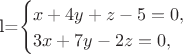 $$$
l=\begin{cases}
x+4y+z-5=0,&\\
3x+7y-2z=0,&\\
\end{cases}
$$