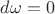 ${d\omega=0}$