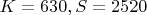 $K=630, S=2520$
