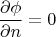 \[\frac{{\partial \phi }}{{\partial n}} = 0\]