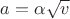 $ a =  \alpha \sqrt{v} $