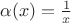 $\alpha(x)=\frac{1}{x}$