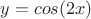 $y=cos(2x)$