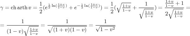 \parindent{}$\gamma = \ch\operatorname{arth}v = \dfrac{1}{2}(e^{\frac{1}{2}\ln(\frac{1+v}{1-v})} + e^{-\frac{1}{2}\ln(\frac{1+v}{1-v})}) = \dfrac{1}{2}(\sqrt{\frac{1+v}{1-v}} + \dfrac{1}{\sqrt{\frac{1+v}{1-v}}}) = \dfrac{\frac{1+v}{1-v}+1}{2\sqrt{\frac{1+v}{1-v}}} = \\ = \dfrac{1}{(1-v)\sqrt{\frac{1+v}{1-v}}} = \dfrac{1}{\sqrt{(1+v)(1-v)}} = \dfrac{1}{\sqrt{1-v^2}}$