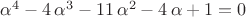 $\alpha^4-4\,\alpha^3-11\,\alpha^2-4\,\alpha+1=0$