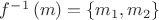 $f^{-1}\left(m\right)=\left\{m_1,m_2\right\}$