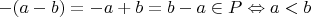 $-(a - b) = -a + b = b - a \in P \Leftrightarrow a < b$