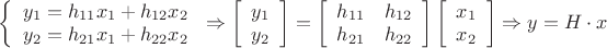 $\[\left\{ {\begin{array}{*{20}{c}}
   {{y_1} = {h_{11}}{x_1} + {h_{12}}{x_2}}  \\
   {{y_2} = {h_{21}}{x_1} + {h_{22}}{x_2}}  \\
\end{array}} \right. \Rightarrow \left[ {\begin{array}{*{20}{c}}
   {{y_1}}  \\
   {{y_2}}  \\
\end{array}} \right] = \left[ {\begin{array}{*{20}{c}}
   {{h_{11}}} & {{h_{12}}}  \\
   {{h_{21}}} & {{h_{22}}}  \\
\end{array}} \right]\left[ {\begin{array}{*{20}{c}}
   {{x_1}}  \\
   {{x_2}}  \\
\end{array}} \right] \Rightarrow y = H \cdot x\]$