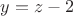 $y=z-2$