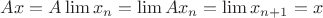 $Ax=A\lim x_n = \lim Ax_n=\lim x_{n+1}=x $