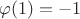 $\varphi(1) = -1$