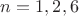 $n=1,2,6$