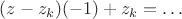 $(z-z_k)(-1)+z_k=\ldots$