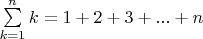 \sum\limits_{k = 1}^n k  = 1 + 2 + 3 + ... + n