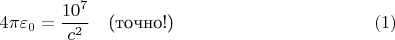 $$
4\pi\varepsilon_0=\frac{10^7}{c^2}\quad\mbox{(точно!)}\eqno{(1)}
$$