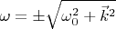 $\omega=\pm\sqrt{\omega^2_0+\vec{k}^2}$