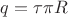 $q = \tau \pi R$
