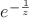 $e^{-\frac{1}{z}}$