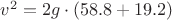 $v^2=2g\cdot(58.8+19.2)$