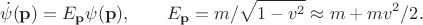 $$\dot{\psi}(\mathbf{p})=E_\mathbf{p}\psi(\mathbf{p}), \qquad E_\mathbf{p}=m/\sqrt{1-v^2}\approx m+mv^2/2.$$