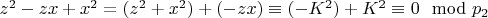 $z ^ 2 - z x+ x ^ 2=(z ^ 2 + x ^ 2) + (- z x)\equiv (-K^2) + K^2\equiv 0\mod p_2 $