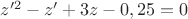 $ z'^2-z'+3z-0,25=0$