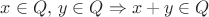 $\[
x \in Q,\,y \in Q \Rightarrow x + y \in Q
\]$