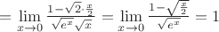 $=\lim \limits _ {x \to 0} \frac {1-\sqrt 2 \cdot \frac x 2} {\sqrt {e^x} \sqrt x} = \lim \limits _{x \to 0} \frac {1-\sqrt {\frac x 2}} {\sqrt {e^x}}=1$