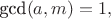 $\text{gcd}(a,m)=1,$