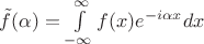 $\tilde{f}(\alpha)=\int\limits_{-\infty}^{\infty}f(x)e^{-i\alpha x}dx$