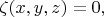 $\zeta(x,y,z)=0,$