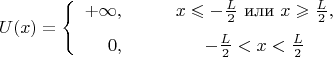 $$U(x)=\left\{ \begin{array}{rcc} +\infty, &\quad& x\leqslant -\frac L2 \text{ или } x \geqslant \frac L2,\\ \vspace{-5pt}\\ 0, & \quad& -\frac L2<x<\frac L2\end{array} \right.$$