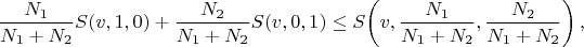 $$
\frac{N_1}{N_1+N_2}S(v,1,0)+\frac{N_2}{N_1+N_2} S(v,0,1)\leq S\!\left(v,\frac{N_1}{N_1+N_2},\frac{N_2}{N_1+N_2}\right),
$$