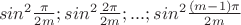 $
\left{sin^2 \frac \pi {2m};  sin^2 \frac {2 \pi} {2m}; ...;  sin^2 \frac {(m-1) \pi} {2m} \right}$
$