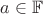 $a\in \mathbb{F}$