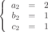 $\left\{
\begin{array}{rcl}
 a_2&=&2 \\
 b_2&=&1 \\
 c_2&=&1 \\
\end{array}
\right.$