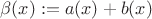 $\beta(x):=a(x)+b(x)$