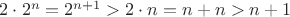 $2 \cdot 2^n = 2^{n+1} > 2 \cdot n = n + n > n + 1$