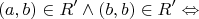 $$
(a,b) \in R' \wedge (b,b) \in R' \Leftrightarrow 
$$