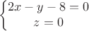 $$\left\{\begin{matrix}
  2x-y-8=0\\ 
 z=0\\
\end{matrix}\right.$$