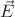 $ \vec{E} $