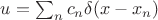 $u=\sum_n c_n\delta (x-x_n)$