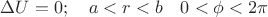 $\Delta U=0;\quad a<r<b\quad0<\phi<2\pi $