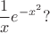 $$\frac{1}{x}e^{-x^2}?$$