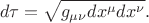 $$
d \tau = \sqrt{g_{\mu \nu} dx^{\mu} dx^{\nu}}.
$$
