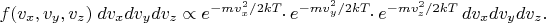 $f(v_x,v_y,v_z)&\;dv_x dv_y dv_z \propto e^{-mv_x^2/2kT}\!\!\cdot e^{-mv_y^2/2kT}\!\!\cdot e^{-mv_z^2/2kT}\,dv_x dv_y dv_z.$