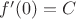 $f'(0) = C$