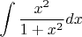 $$\int \frac {x^2}{1+x^2} dx$$