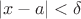 $$\vert x-a\vert<\delta$$